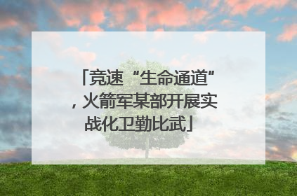 竞速“生命通道”，火箭军某部开展实战化卫勤比武